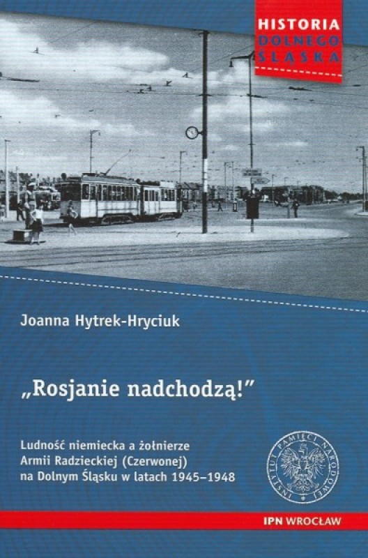 Dr Joanna Hytrek-Hryciuk o Niemcach i Rosjanach tuż po II wojnie światowej - "Rosjanie nadchodzą!" w nowej serii IPN-u